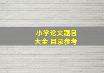 小学论文题目大全 目录参考